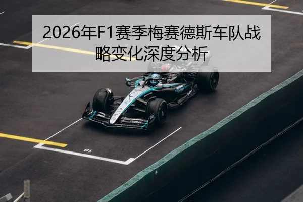 2026年F1赛季梅赛德斯车队战略变化深度分析