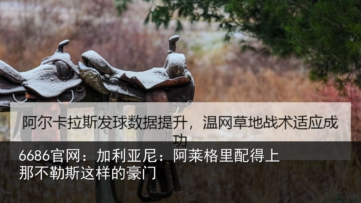 6686官网：加利亚尼：阿莱格里配得上那不勒斯这样的豪门