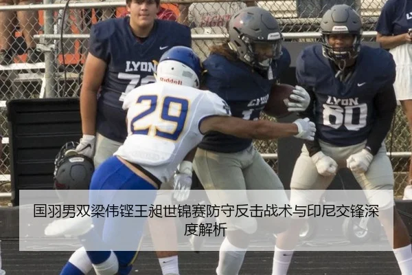 国羽男双梁伟铿王昶世锦赛防守反击战术与印尼交锋深度解析